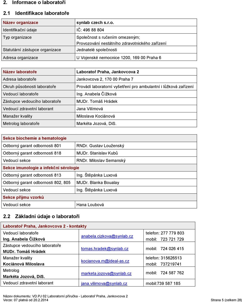 laboratoři 2.1 Identifikace laboratoře Název organizace synlab czech s.r.o. Identifikační údaje IČ: 496 88 804 Typ organizace Statutární zástupce organizace Společnost s ručením omezeným; Provozování