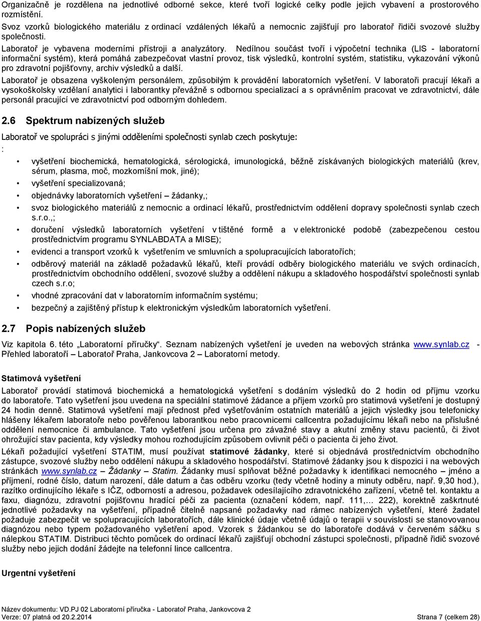 Nedílnou součást tvoří i výpočetní technika (LIS - laboratorní informační systém), která pomáhá zabezpečovat vlastní provoz, tisk výsledků, kontrolní systém, statistiku, vykazování výkonů pro