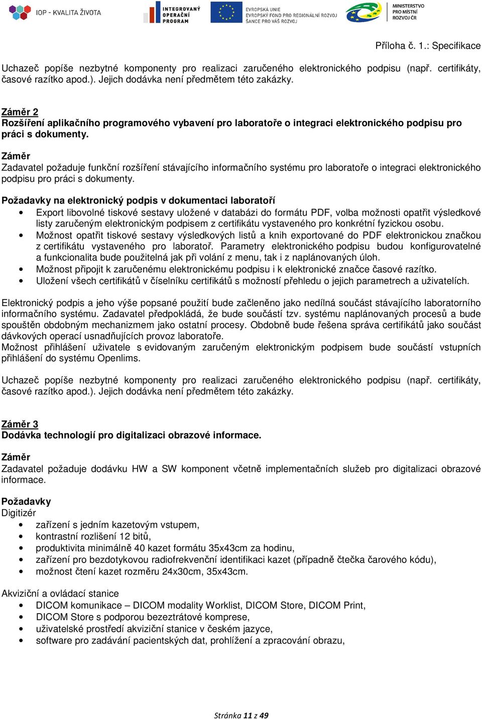 Záměr Zadavatel požaduje funkční rozšíření stávajícího informačního systému pro laboratoře o integraci elektronického podpisu pro práci s dokumenty.