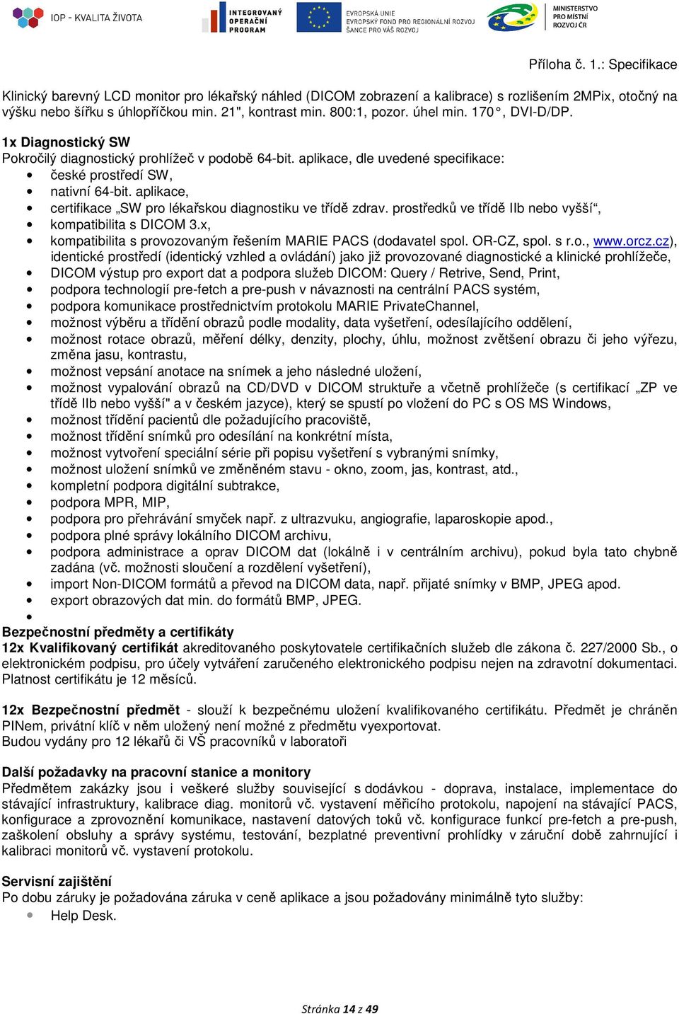 aplikace, certifikace SW pro lékařskou diagnostiku ve třídě zdrav. prostředků ve třídě IIb nebo vyšší, kompatibilita s DICOM 3.x, kompatibilita s provozovaným řešením MARIE PACS (dodavatel spol.