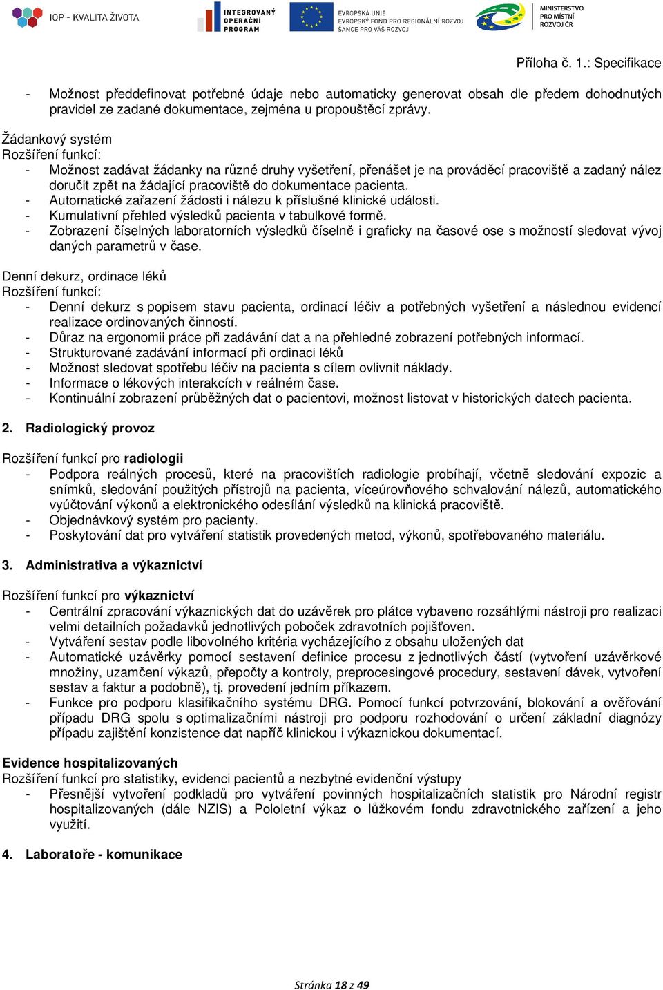 - Automatické zařazení žádosti i nálezu k příslušné klinické události. - Kumulativní přehled výsledků pacienta v tabulkové formě.