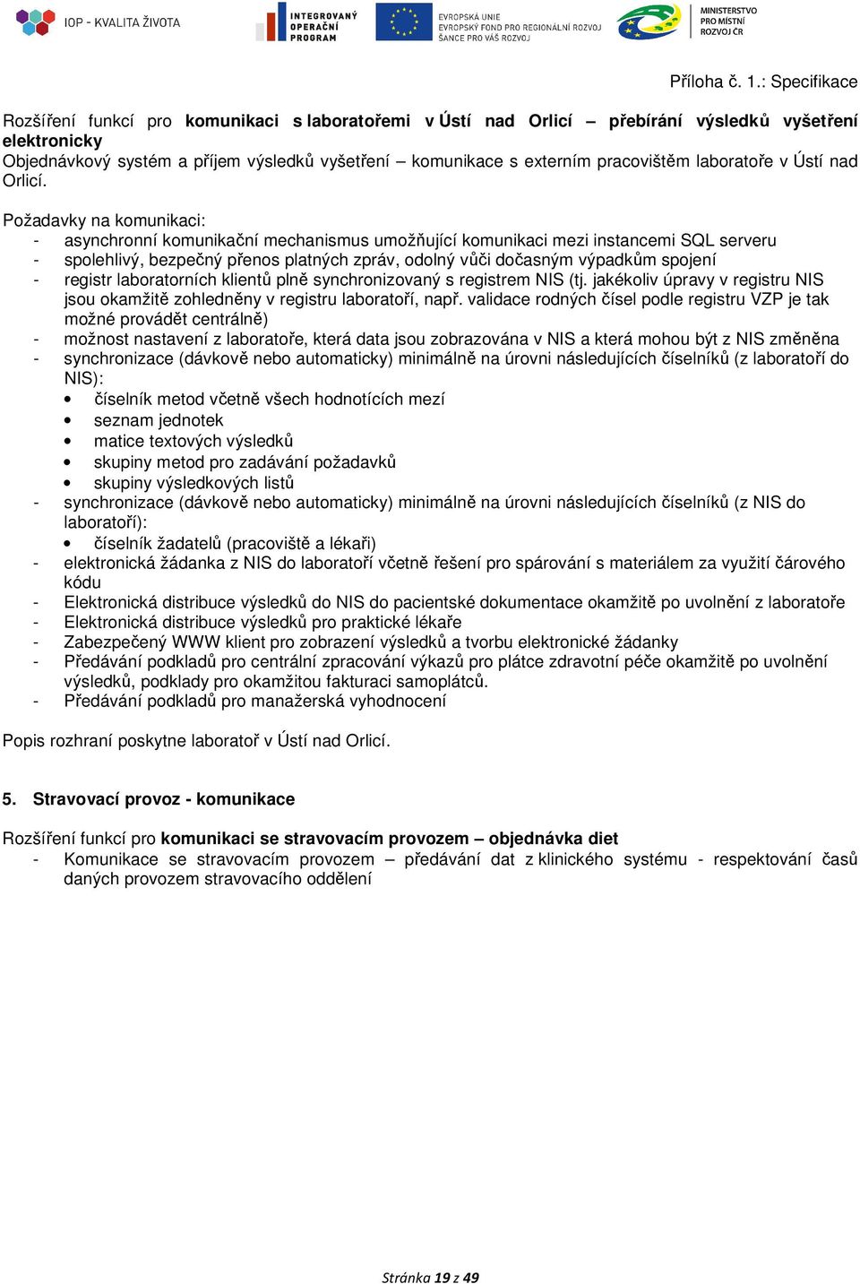 Požadavky na komunikaci: - asynchronní komunikační mechanismus umožňující komunikaci mezi instancemi SQL serveru - spolehlivý, bezpečný přenos platných zpráv, odolný vůči dočasným výpadkům spojení -