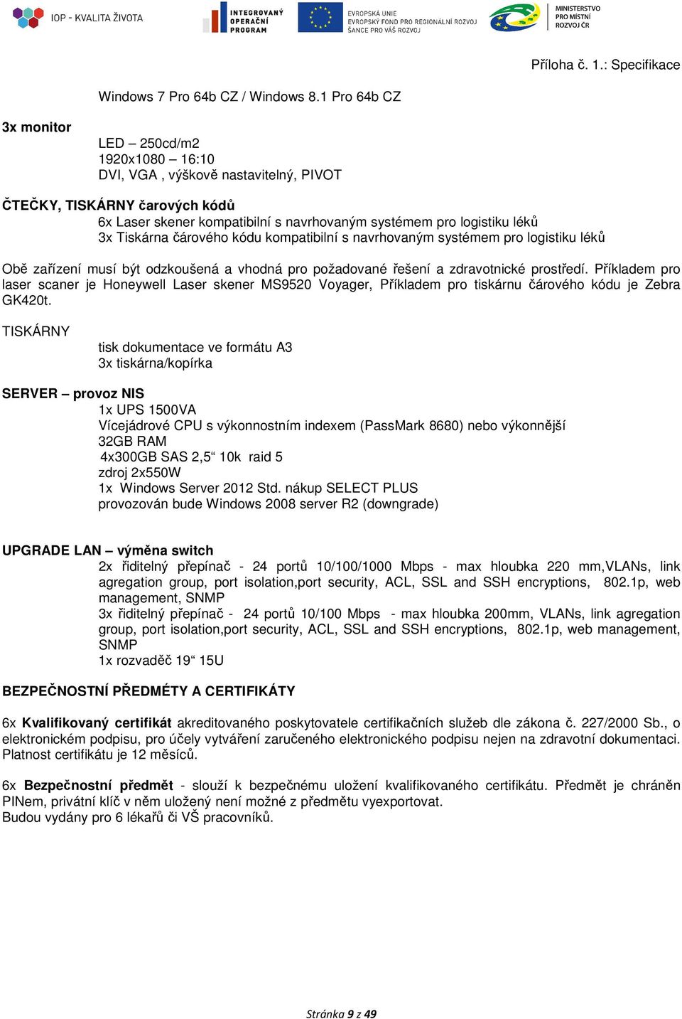 Tiskárna čárového kódu kompatibilní s navrhovaným systémem pro logistiku léků Obě zařízení musí být odzkoušená a vhodná pro požadované řešení a zdravotnické prostředí.