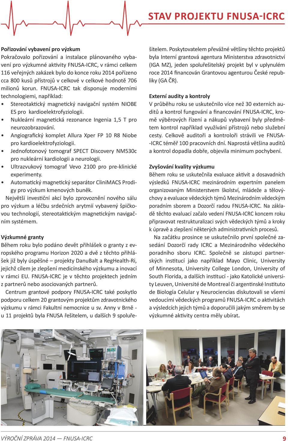 FNUSA-ICRC tak disponuje moderními technologiemi, například: Stereotaktický magnetický navigační systém NIOBE ES pro kardioelektrofyziologii.