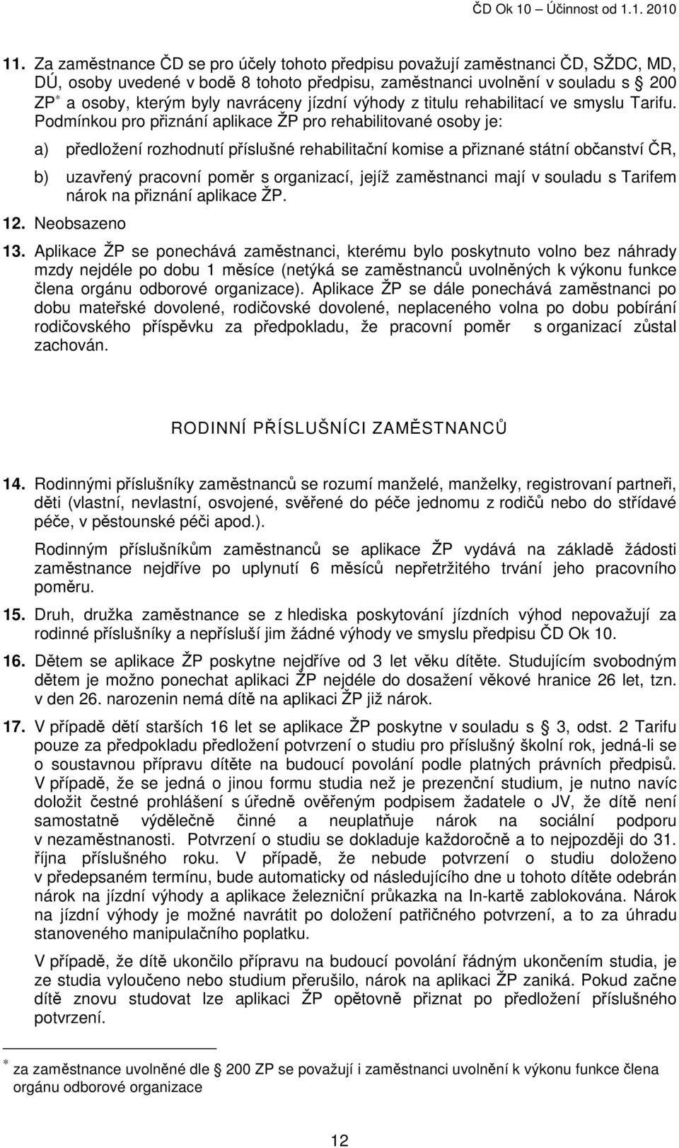 Podmínkou pro přiznání aplikace ŽP pro rehabilitované osoby je: a) předložení rozhodnutí příslušné rehabilitační komise a přiznané státní občanství ČR, b) uzavřený pracovní poměr s organizací, jejíž