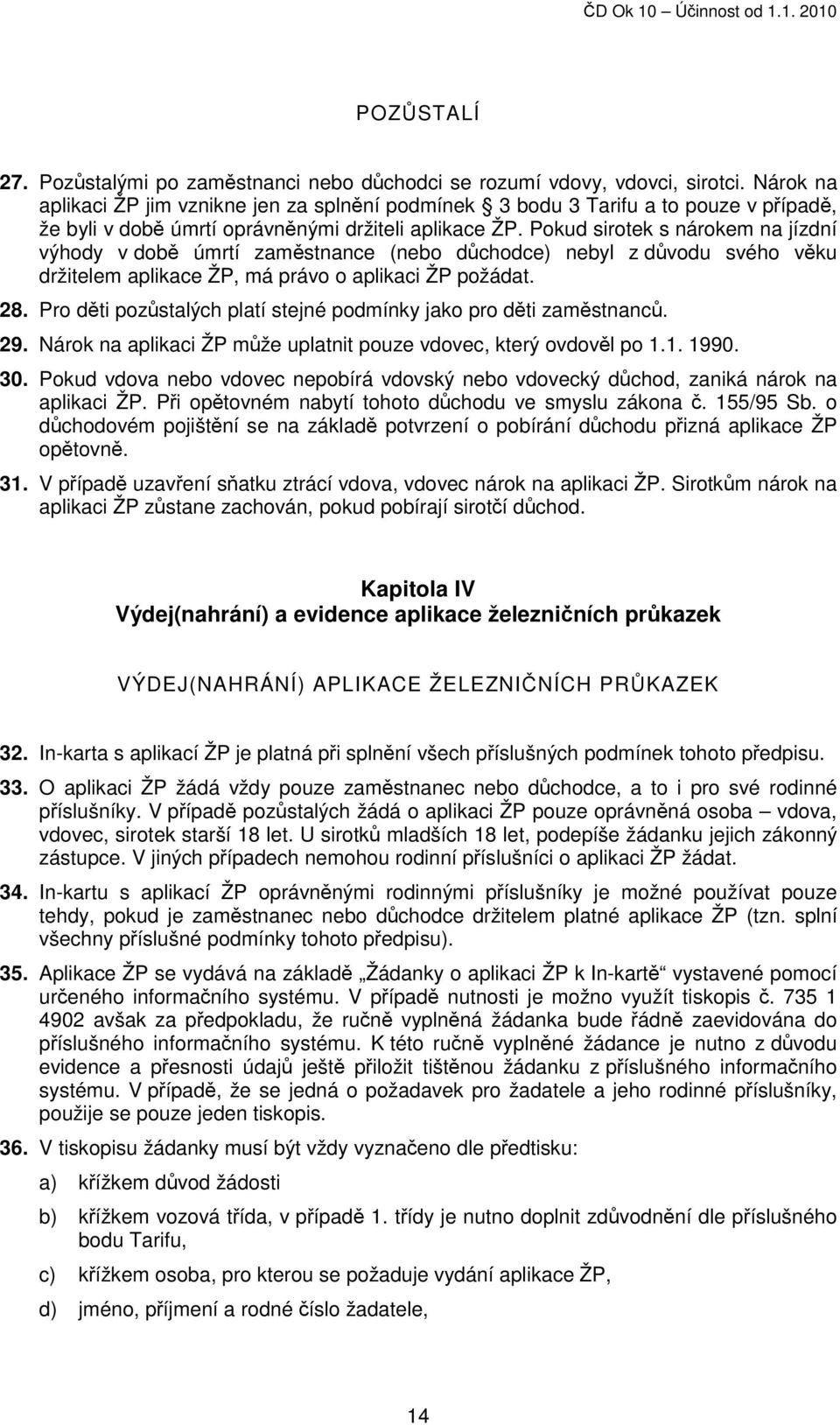 Pokud sirotek s nárokem na jízdní výhody v době úmrtí zaměstnance (nebo důchodce) nebyl z důvodu svého věku držitelem aplikace ŽP, má právo o aplikaci ŽP požádat. 28.