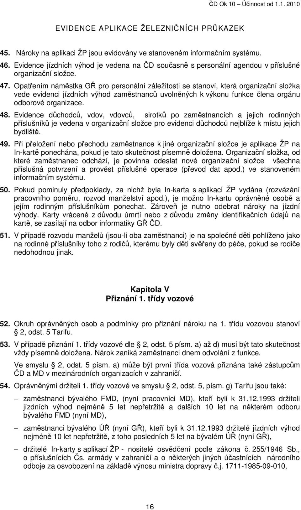 Opatřením náměstka GŘ pro personální záležitosti se stanoví, která organizační složka vede evidenci jízdních výhod zaměstnanců uvolněných k výkonu funkce člena orgánu odborové organizace. 48.