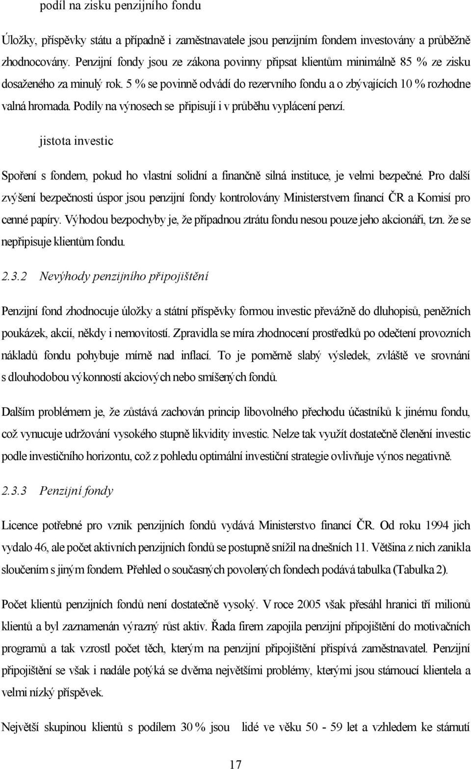 Podíly na výnosech se připisují i v průběhu vyplácení penzí. jistota investic Spoření s fondem, pokud ho vlastní solidní a finančně silná instituce, je velmi bezpečné.