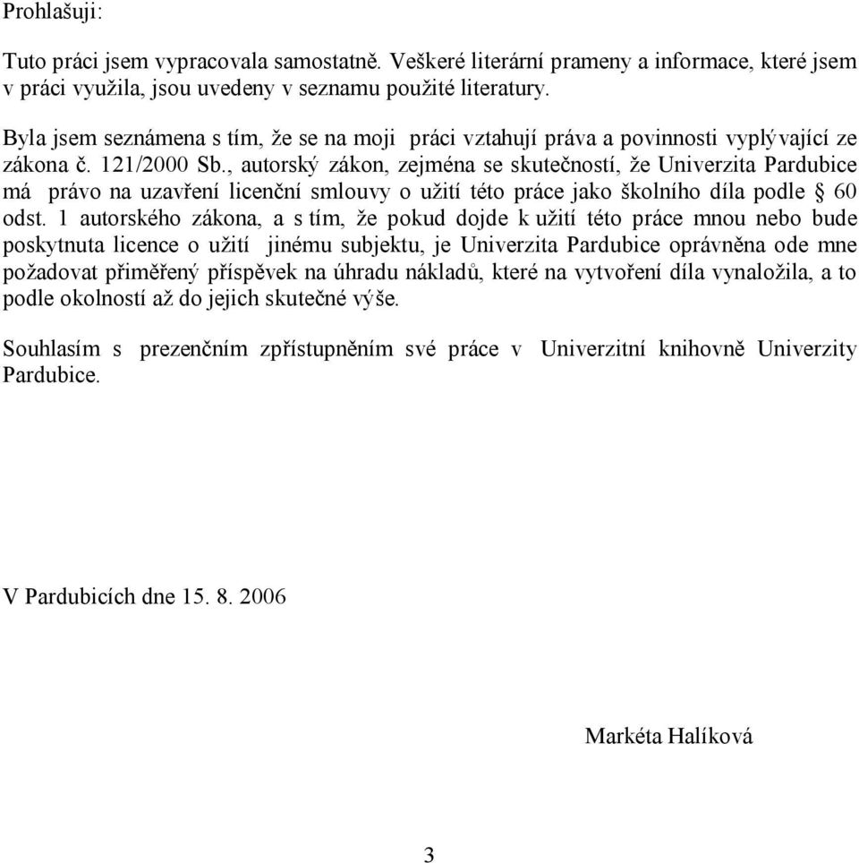 , autorský zákon, zejména se skutečností, že Univerzita Pardubice má právo na uzavření licenční smlouvy o užití této práce jako školního díla podle 60 odst.