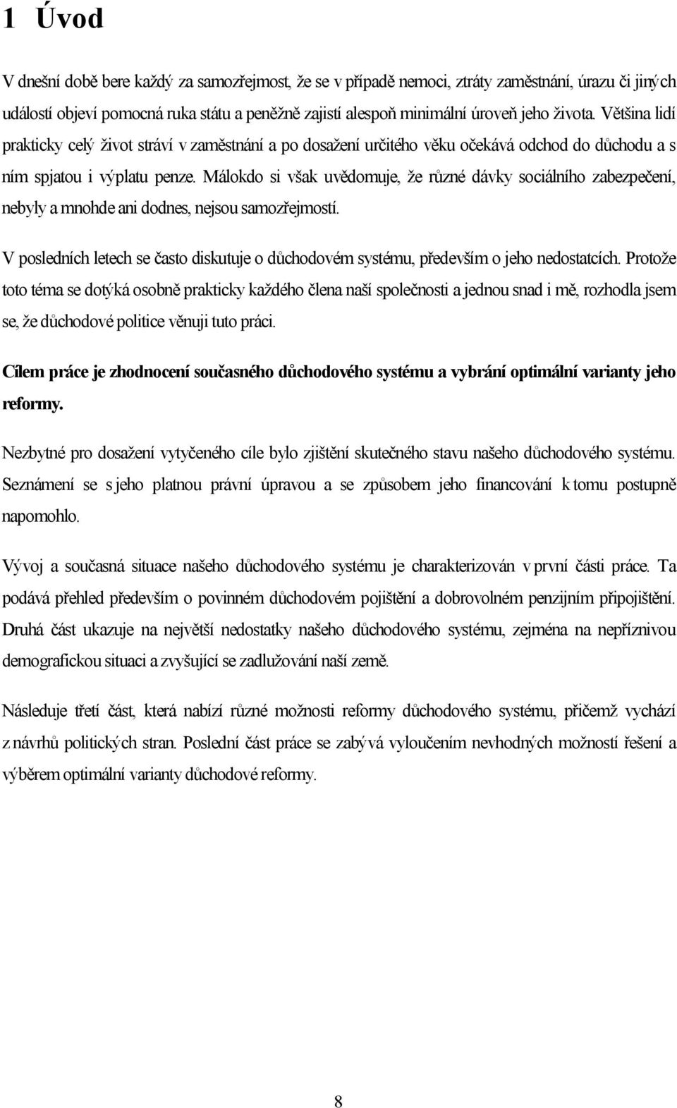 Málokdo si však uvědomuje, že různé dávky sociálního zabezpečení, nebyly a mnohde ani dodnes, nejsou samozřejmostí.