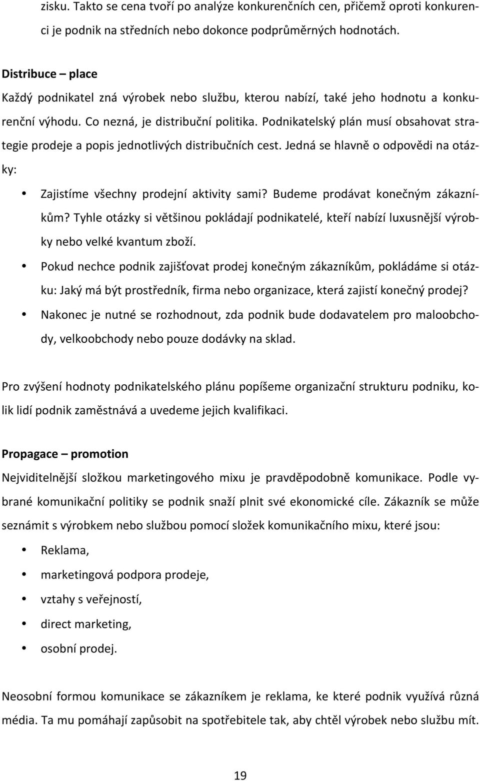 Podnikatelský plán musí obsahovat stra- tegie prodeje a popis jednotlivých distribučních cest. Jedná se hlavně o odpovědi na otáz- ky: Zajistíme všechny prodejní aktivity sami?