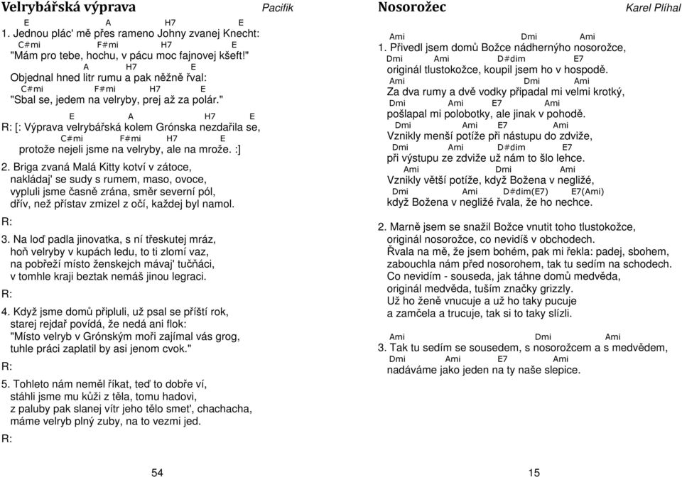 " E A H7 E [: Výprava velrybářská kolem Grónska nezdařila se, C#mi F#mi H7 E protože nejeli jsme na velryby, ale na mrože. :] 2.