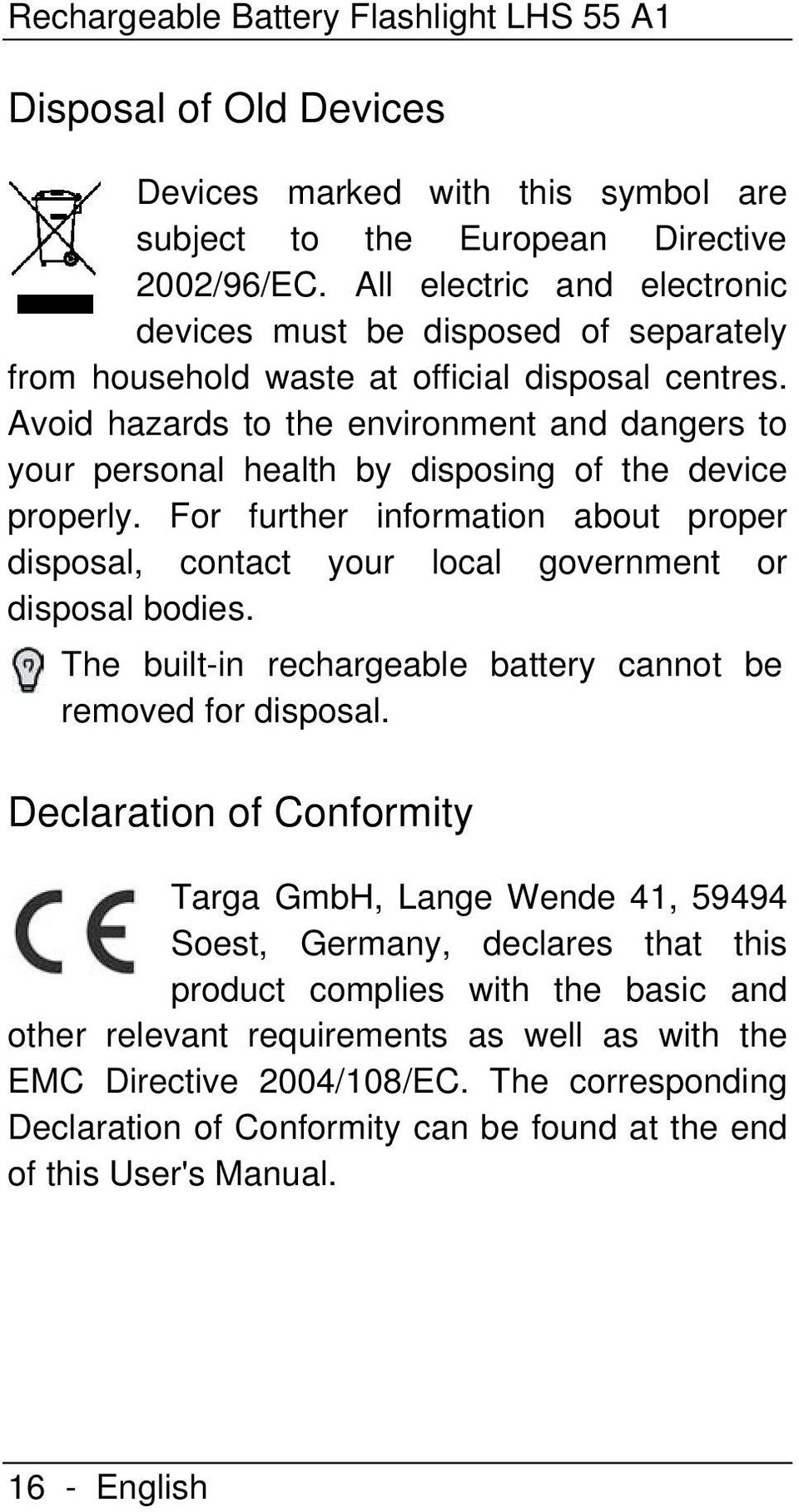 Avoid hazards to the environment and dangers to your personal health by disposing of the device properly.