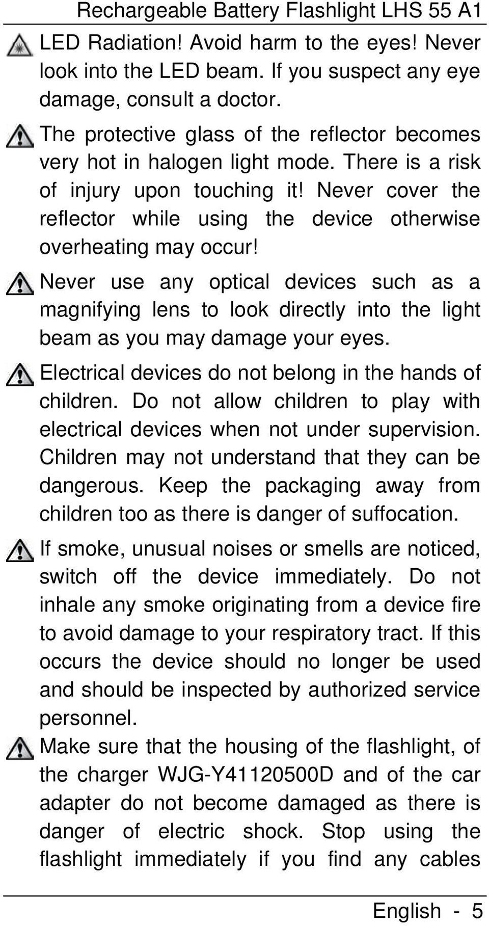 Never cover the reflector while using the device otherwise overheating may occur!