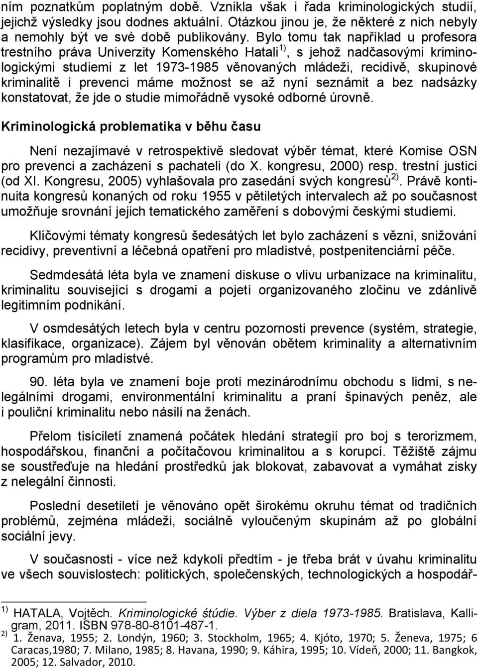 i prevenci máme možnost se až nyní seznámit a bez nadsázky konstatovat, že jde o studie mimořádně vysoké odborné úrovně.