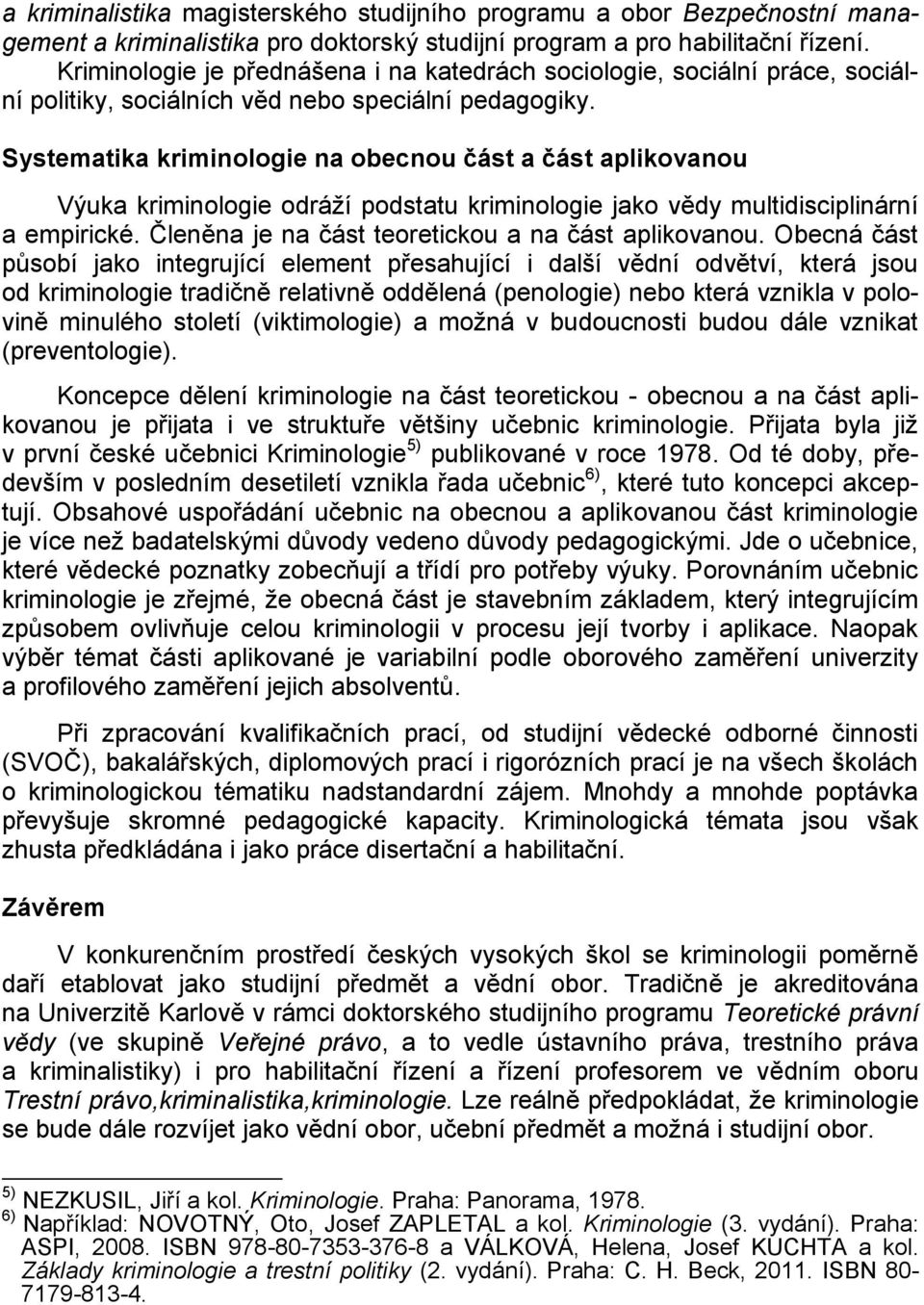 Systematika kriminologie na obecnou část a část aplikovanou Výuka kriminologie odráží podstatu kriminologie jako vědy multidisciplinární a empirické.