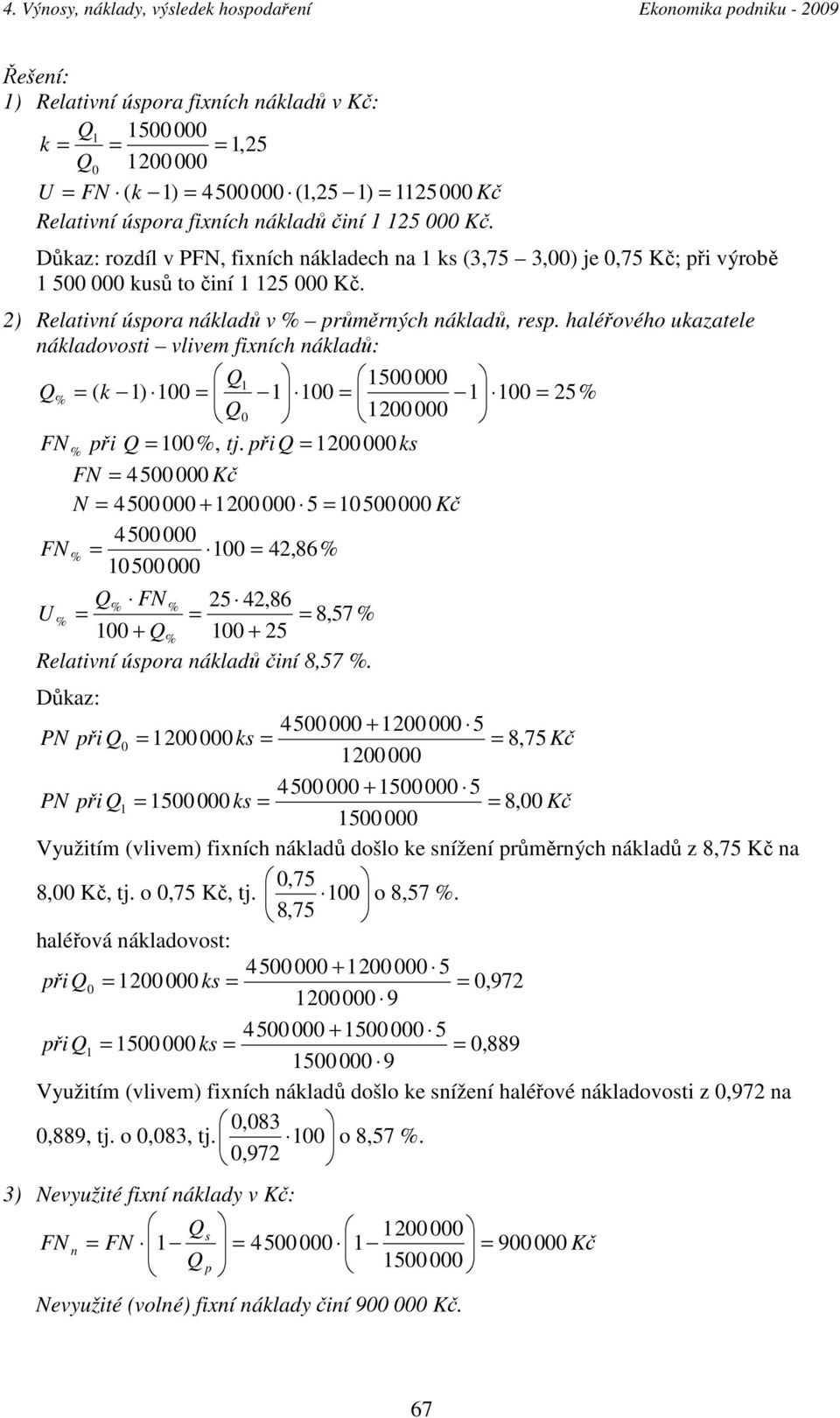 haléřového ukazatele nákladovosti vlivem fixních nákladů: Q 1 1500 000 Q % ( k 1) 100 1 100 1 100 25% 0 1200 000 Q FN % při Q 100%, tj.