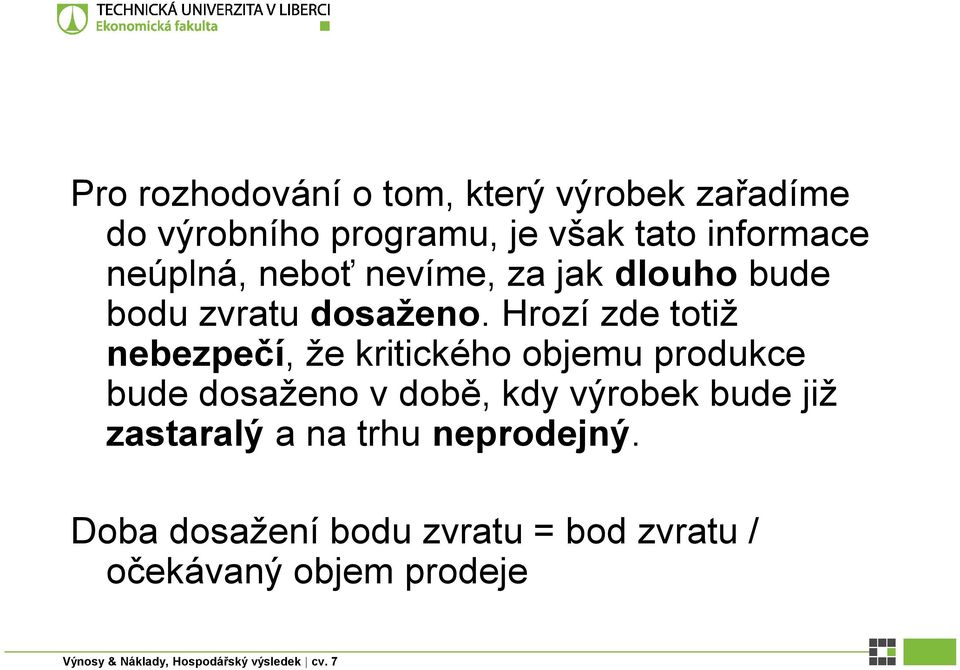 Hrozí zde totiž nebezpečí, že kritického objemu produkce bude dosaženo v době, kdy