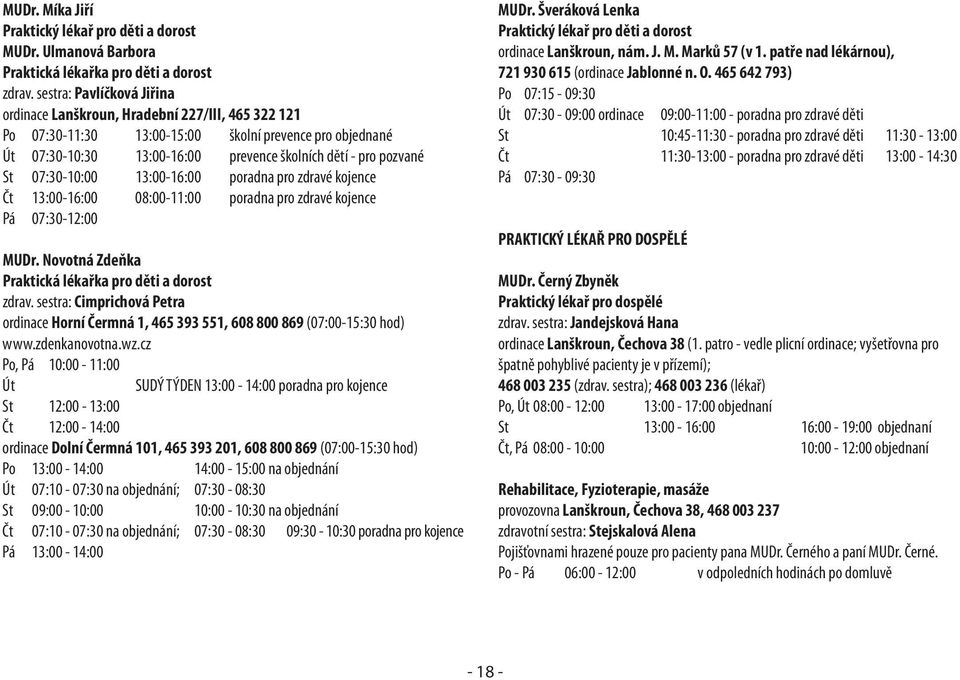 07:30-10:00 13:00-16:00 poradna pro zdravé kojence Čt 13:00-16:00 08:00-11:00 poradna pro zdravé kojence Pá 07:30-12:00 MUDr. Novotná Zdeňka Praktická lékařka pro děti a dorost zdrav.