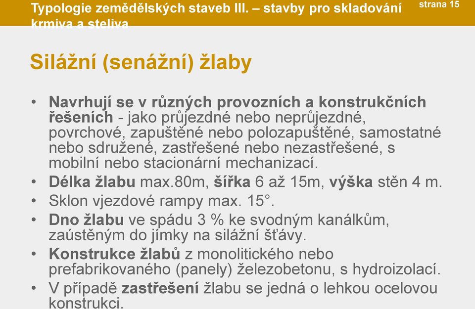 povrchové, zapuštěné nebo polozapuštěné, samostatné nebo sdružené, zastřešené nebo nezastřešené, s mobilní nebo stacionární mechanizací. Délka žlabu max.