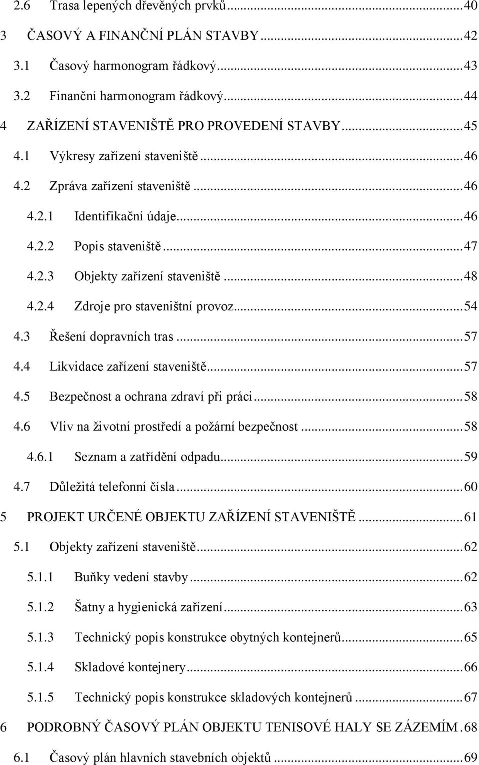 .. 54 4.3 Řešení dopravních tras... 57 4.4 Likvidace zařízení staveniště... 57 4.5 Bezpečnost a ochrana zdraví při práci... 58 4.6 Vliv na životní prostředí a požární bezpečnost... 58 4.6.1 Seznam a zatřídění odpadu.