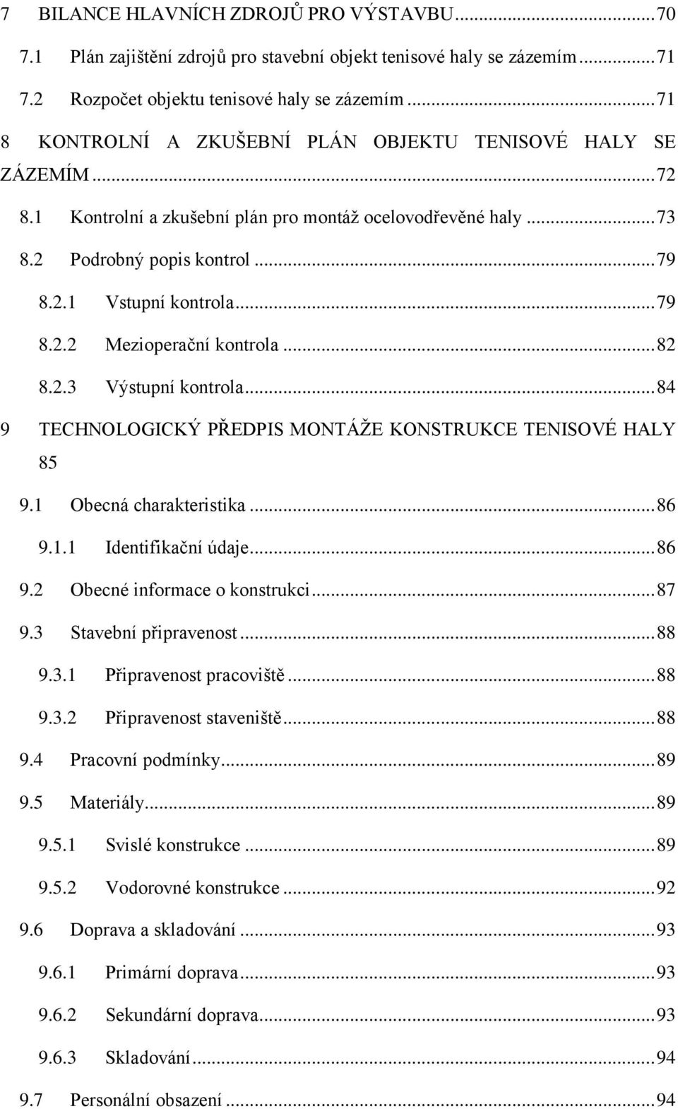 .. 79 8.2.2 Mezioperační kontrola... 82 8.2.3 Výstupní kontrola... 84 9 TECHNOLOGICKÝ PŘEDPIS MONTÁŽE KONSTRUKCE TENISOVÉ HALY 85 9.1 Obecná charakteristika... 86 9.1.1 Identifikační údaje... 86 9.2 Obecné informace o konstrukci.