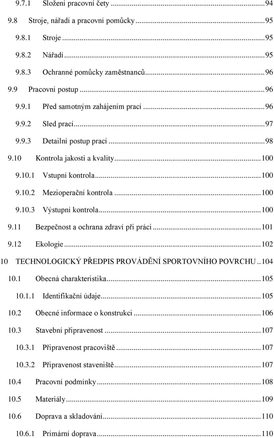 .. 100 9.11 Bezpečnost a ochrana zdraví při práci... 101 9.12 Ekologie... 102 10 TECHNOLOGICKÝ PŘEDPIS PROVÁDĚNÍ SPORTOVNÍHO POVRCHU.. 104 10.1 Obecná charakteristika... 105 10.1.1 Identifikační údaje.