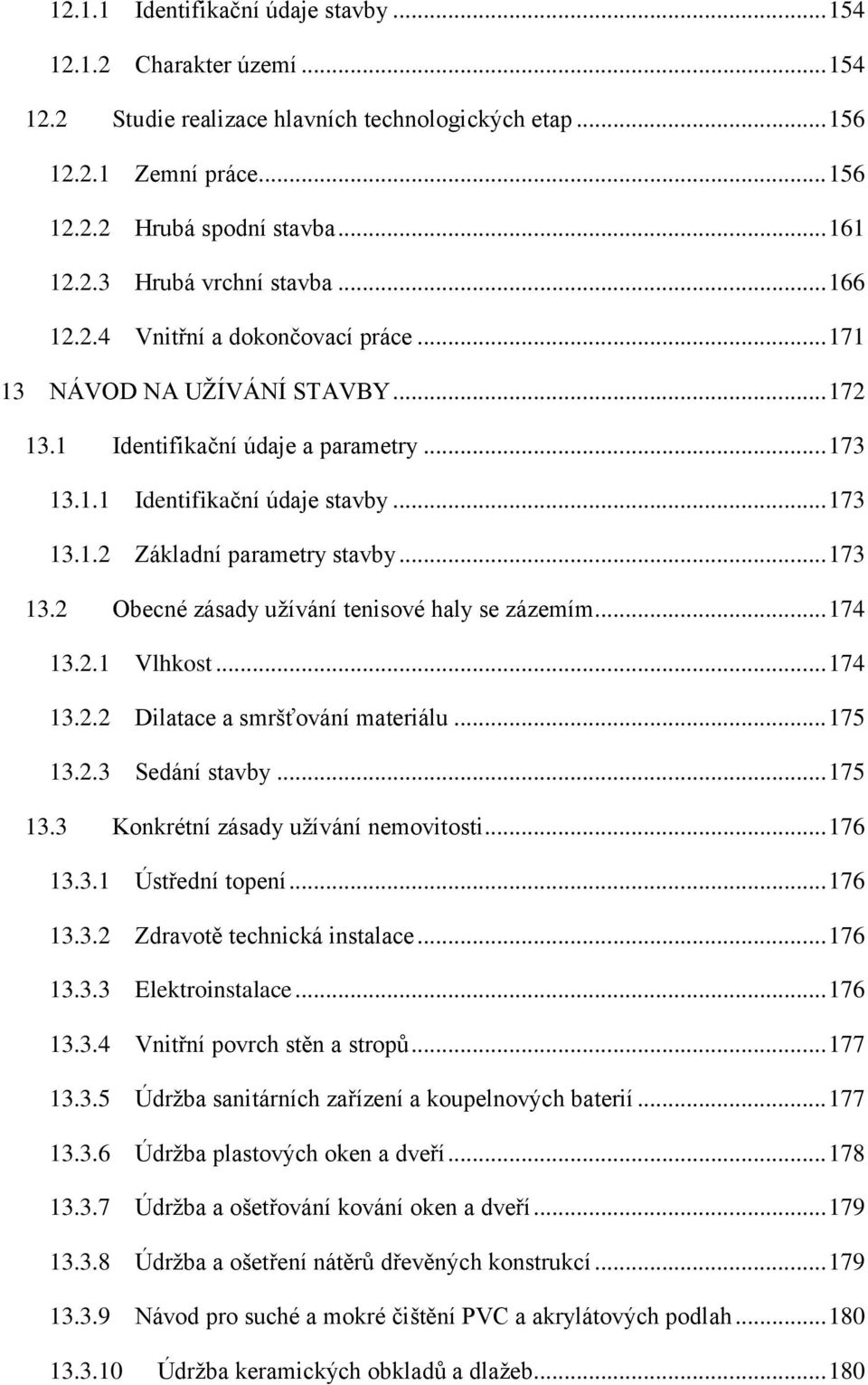 .. 173 13.2 Obecné zásady užívání tenisové haly se zázemím... 174 13.2.1 Vlhkost... 174 13.2.2 Dilatace a smršťování materiálu... 175 13.2.3 Sedání stavby... 175 13.3 Konkrétní zásady užívání nemovitosti.