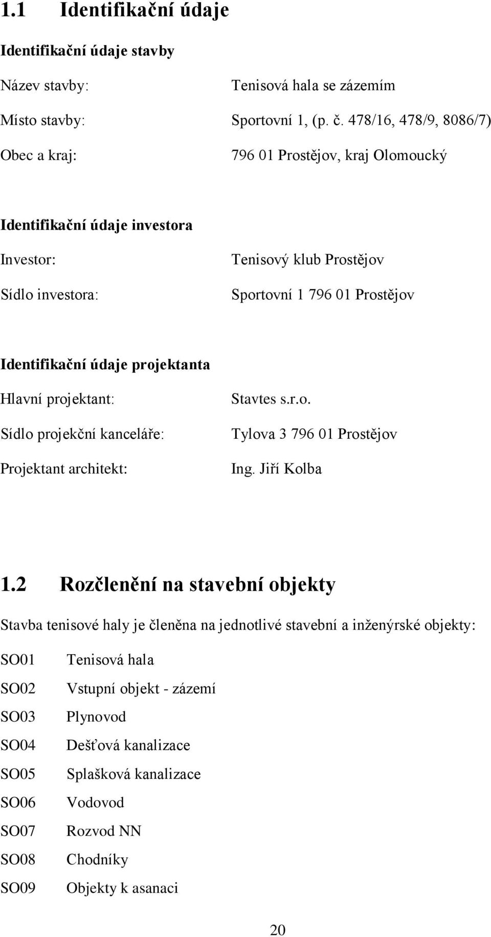 Identifikační údaje projektanta Hlavní projektant: Sídlo projekční kanceláře: Projektant architekt: Stavtes s.r.o. Tylova 3 796 01 Prostějov Ing. Jiří Kolba 1.