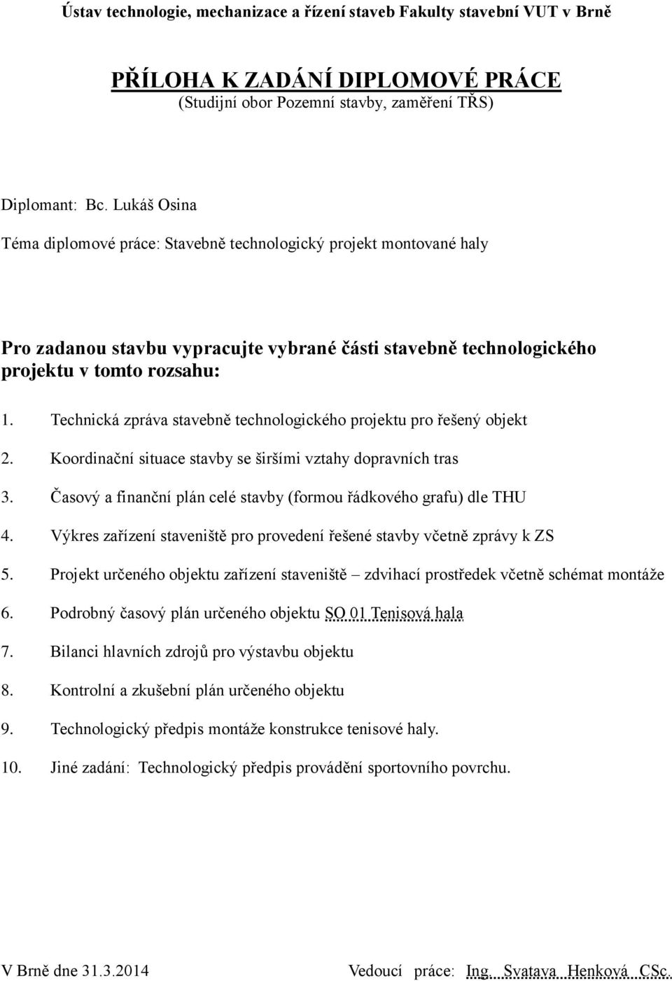 Technická zpráva stavebně technologického projektu pro řešený objekt 2. Koordinační situace stavby se širšími vztahy dopravních tras 3.