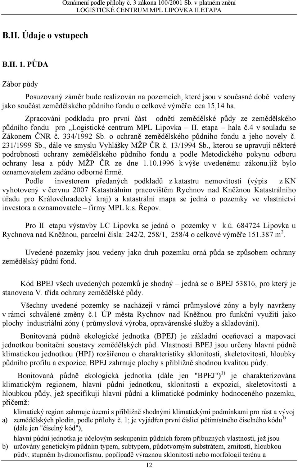 o ochraně zemědělského půdního fondu a jeho novely č. 231/1999 Sb., dále ve smyslu Vyhlášky MŽP ČR č. 13/1994 Sb.