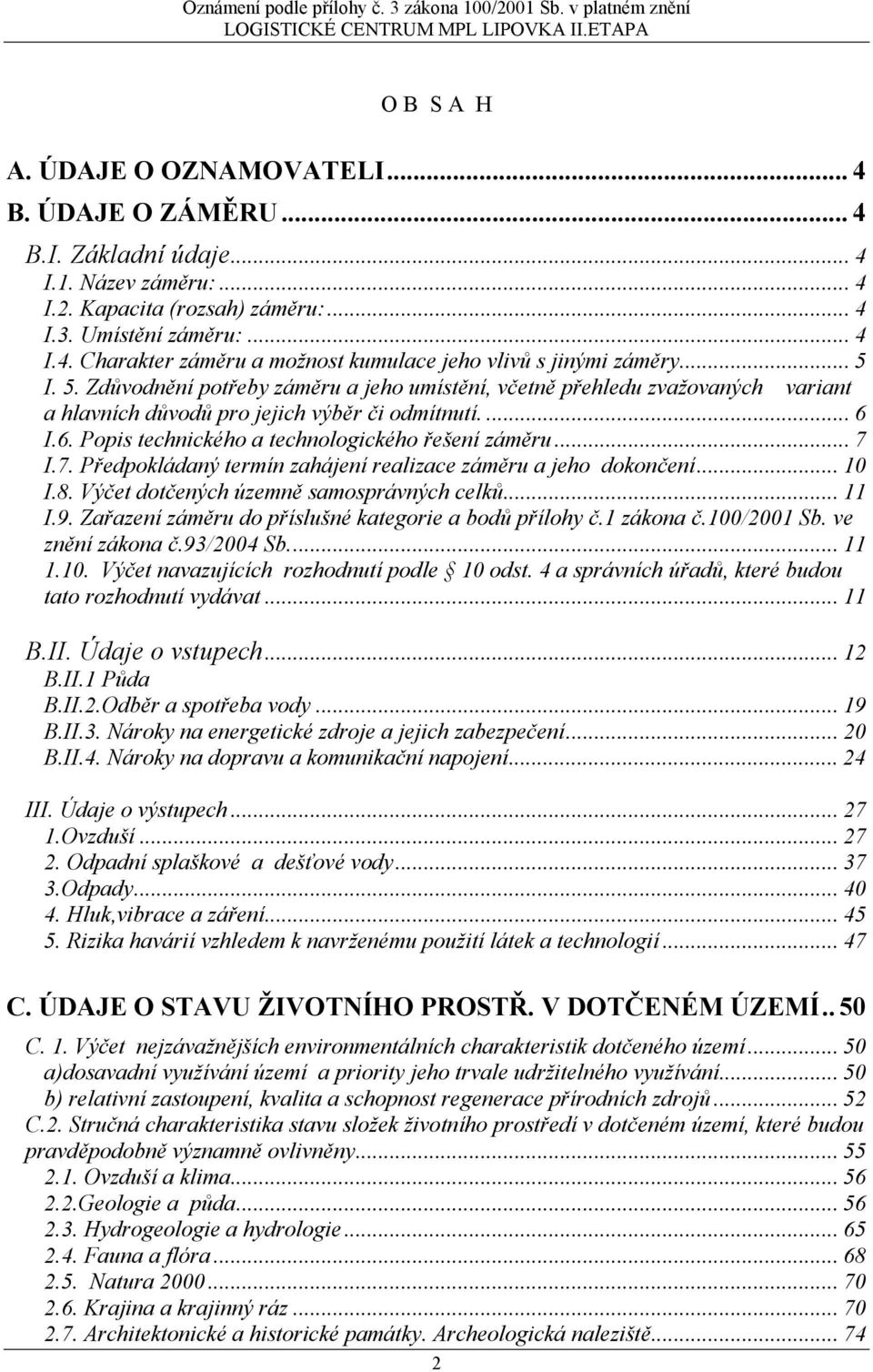 .. 7 I.7. Předpokládaný termín zahájení realizace záměru a jeho dokončení... 10 I.8. Výčet dotčených územně samosprávných celků... 11 I.9. Zařazení záměru do příslušné kategorie a bodů přílohy č.