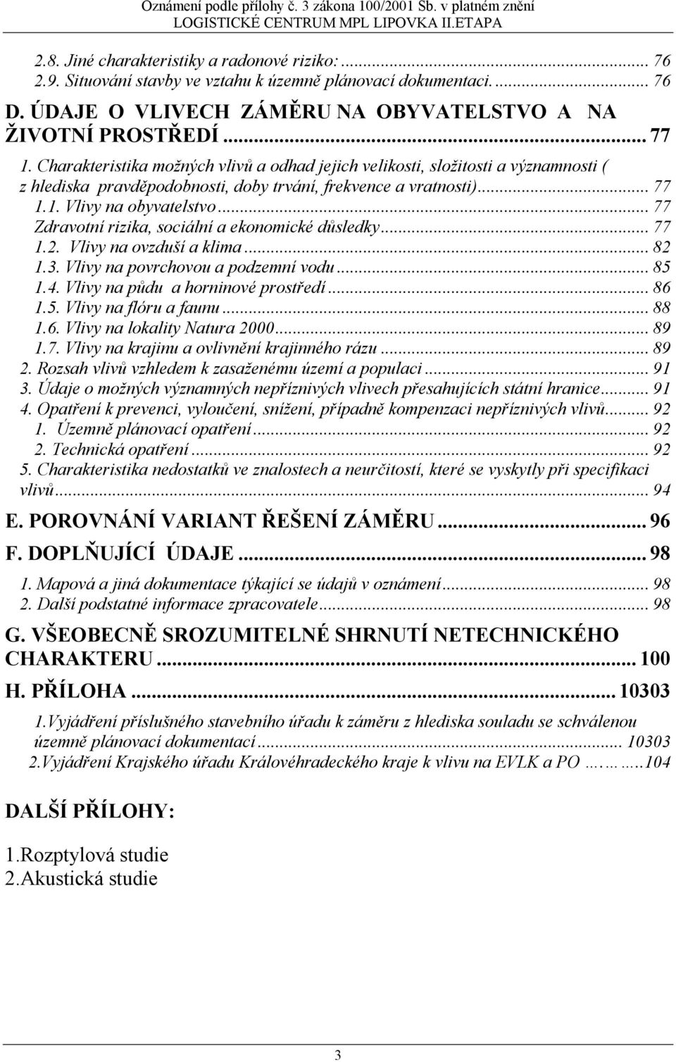 .. 77 Zdravotní rizika, sociální a ekonomické důsledky... 77 1.2. Vlivy na ovzduší a klima... 82 1.3. Vlivy na povrchovou a podzemní vodu... 85 1.4. Vlivy na půdu a horninové prostředí... 86 1.5. Vlivy na flóru a faunu.