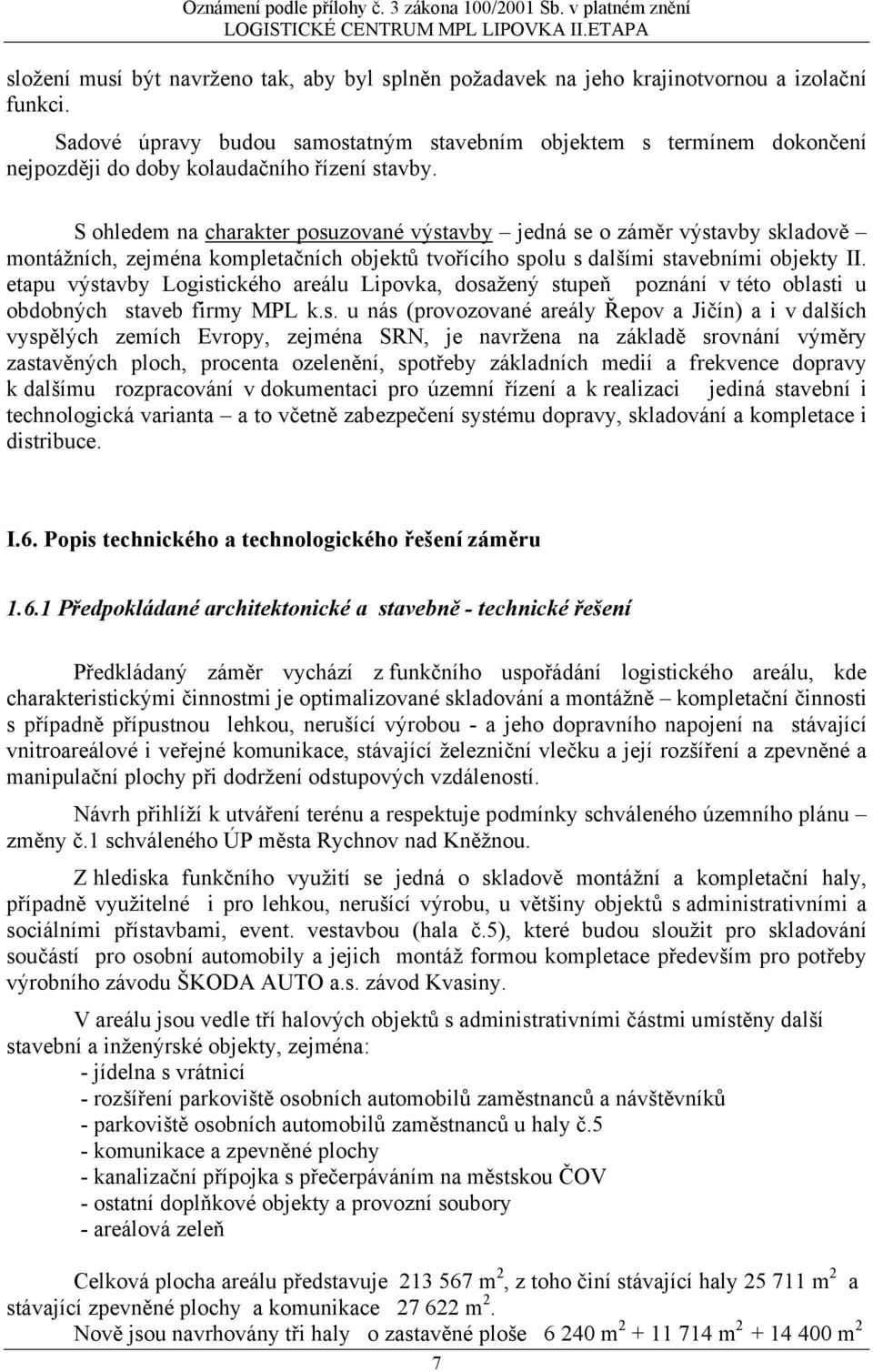 S ohledem na charakter posuzované výstavby jedná se o záměr výstavby skladově montážních, zejména kompletačních objektů tvořícího spolu s dalšími stavebními objekty II.