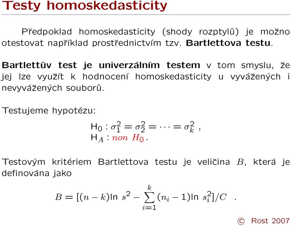 Bartlettův test je univerzálním testem v tom smyslu, že jej lze využít k hodnocení homoskedasticity u vyvážených i