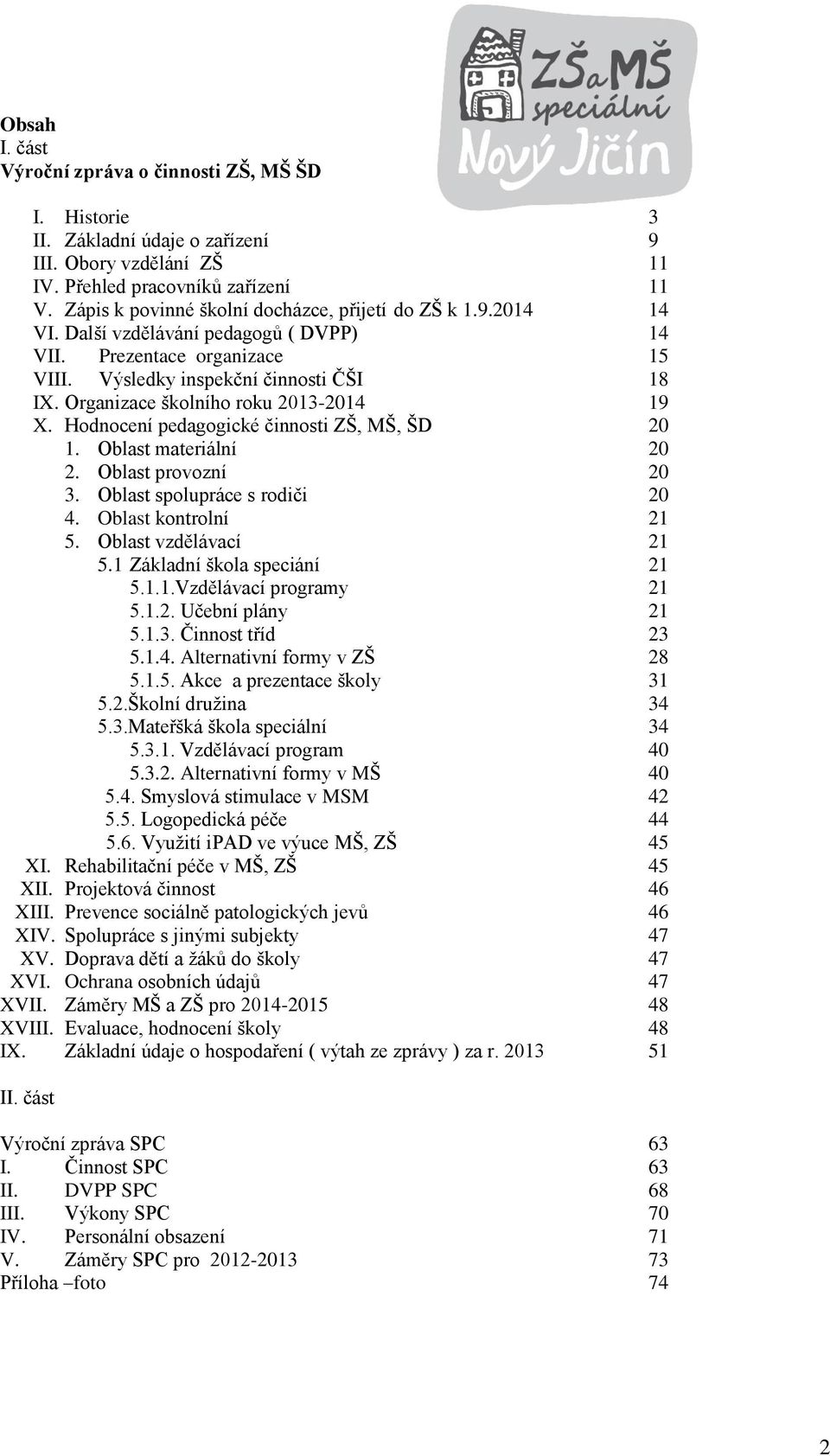 Organizace školního roku 2013-2014 19 X. Hodnocení pedagogické činnosti ZŠ, MŠ, ŠD 20 1. Oblast materiální 20 2. Oblast provozní 20 3. Oblast spolupráce s rodiči 20 4. Oblast kontrolní 21 5.