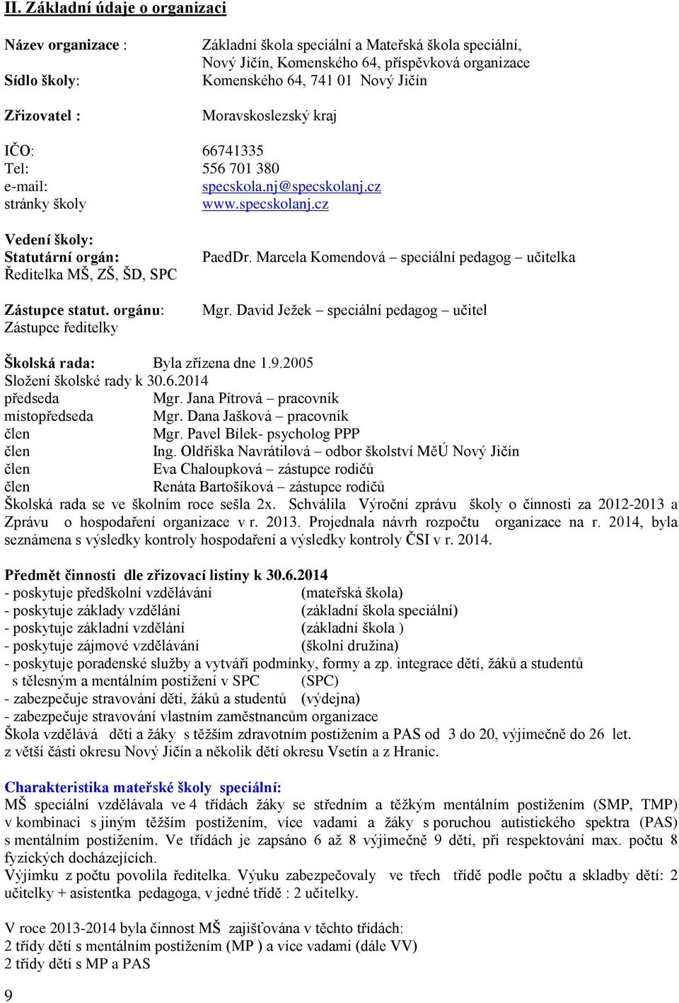 orgánu: Zástupce ředitelky PaedDr. Marcela Komendová speciální pedagog učitelka Mgr. David Ježek speciální pedagog učitel Školská rada: Byla zřízena dne 1.9.2005 Složení školské rady k 30.6.