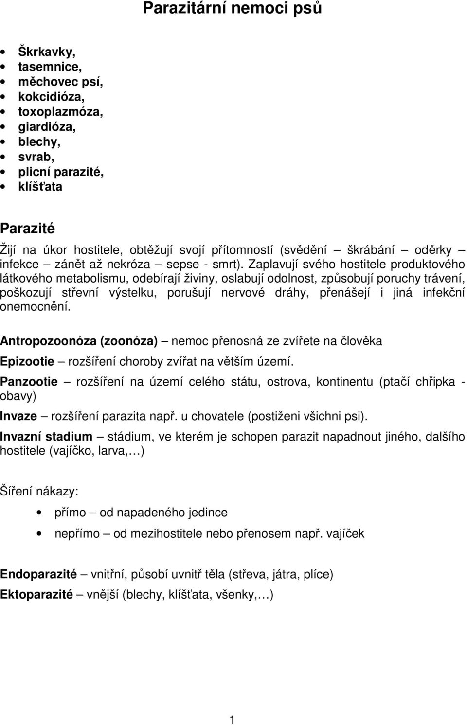 Zaplavují svého hostitele produktového látkového metabolismu, odebírají živiny, oslabují odolnost, způsobují poruchy trávení, poškozují střevní výstelku, porušují nervové dráhy, přenášejí i jiná