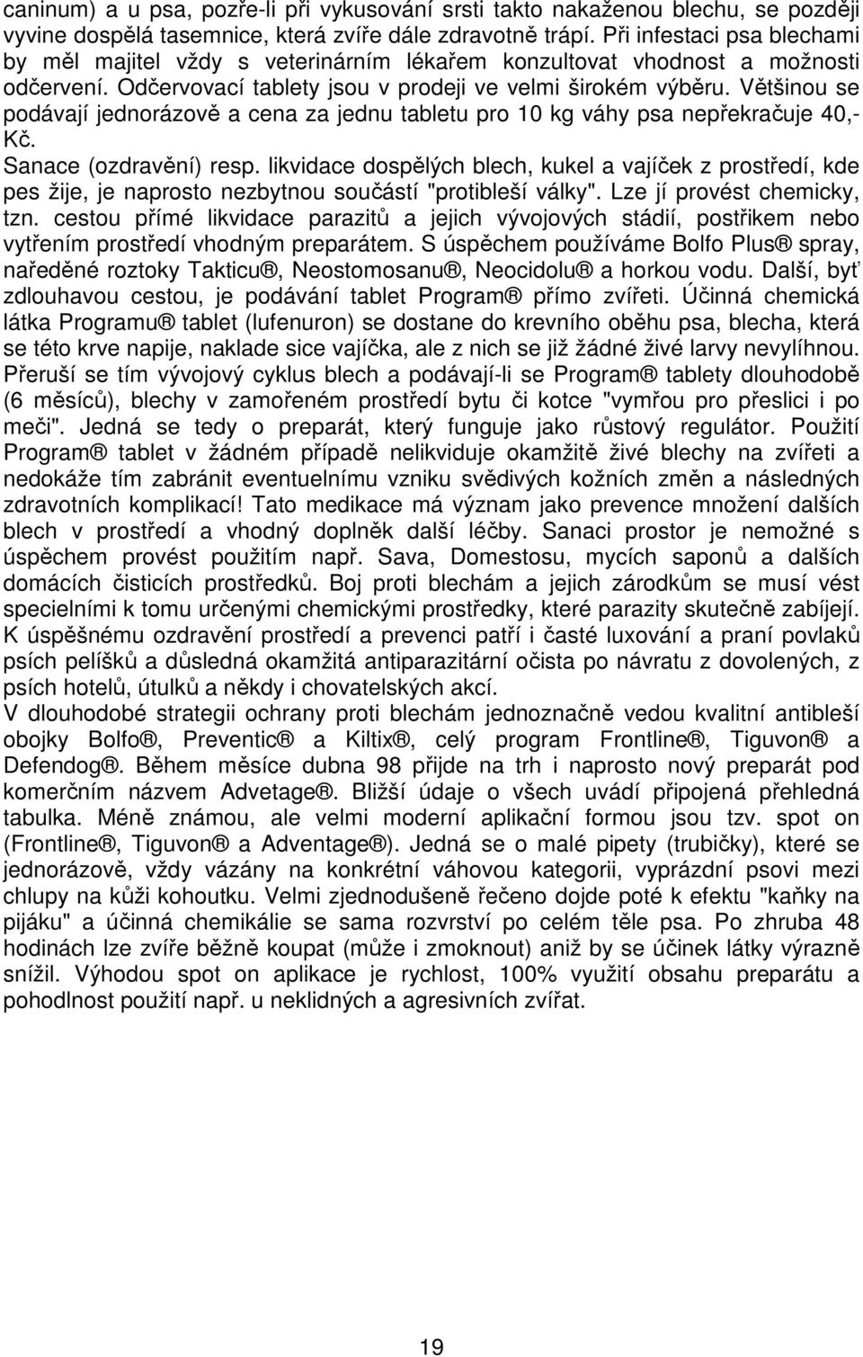 Většinou se podávají jednorázově a cena za jednu tabletu pro 10 kg váhy psa nepřekračuje 40,- Kč. Sanace (ozdravění) resp.