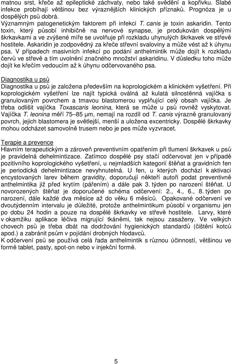 Tento toxin, který působí inhibičně na nervové synapse, je produkován dospělými škrkavkami a ve zvýšené míře se uvolňuje při rozkladu uhynulých škrkavek ve střevě hostitele.