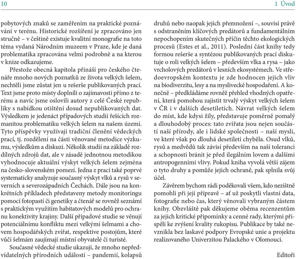 knize odkazujeme. Přestože obecná kapitola přináší pro českého čtenáře mnoho nových poznatků ze života velkých šelem, nechtěli jsme zůstat jen u rešerše publikovaných prací.