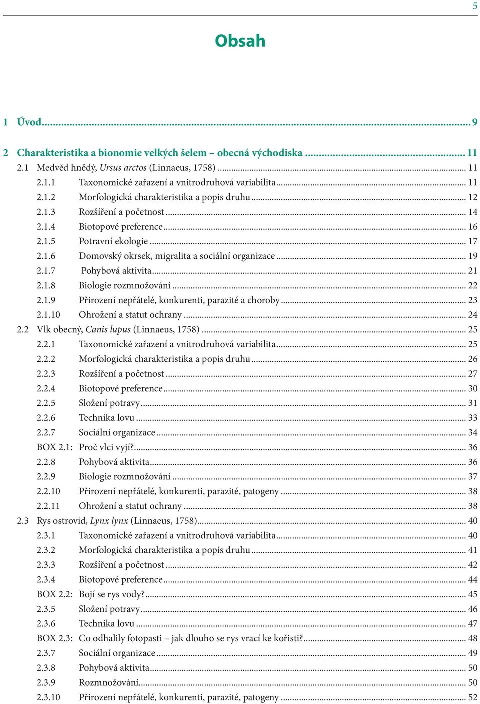 .. 19 2.1.7 Pohybová aktivita... 21 2.1.8 Biologie rozmnožování... 22 2.1.9 Přirození nepřátelé, konkurenti, parazité a choroby... 23 2.1.10 Ohrožení a statut ochrany... 24 2.