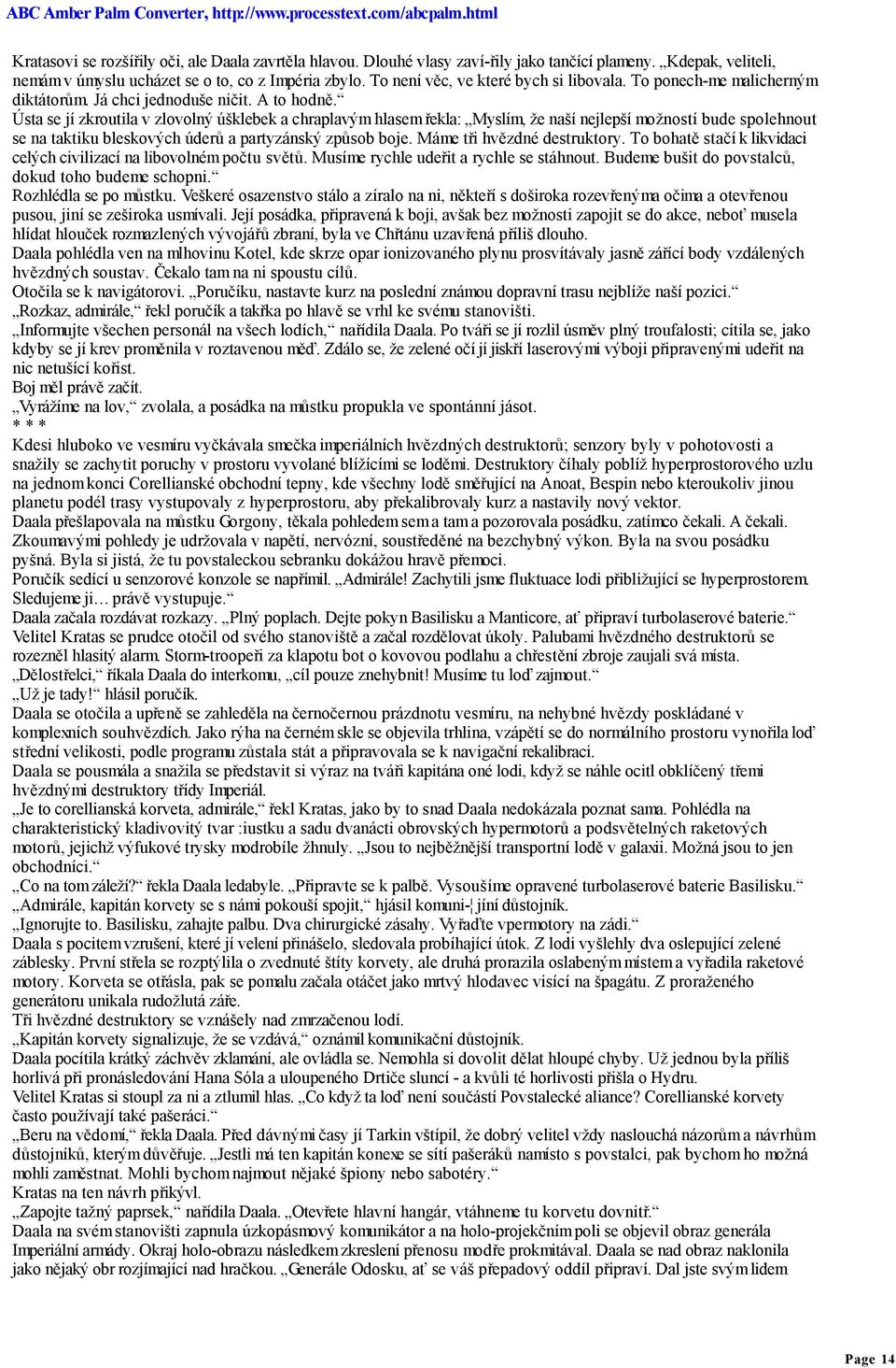 Ústa se jí zkroutila v zlovolný úšklebek a chraplavým hlasem řekla: Myslím, že naší nejlepší možností bude spolehnout se na taktiku bleskových úderů a partyzánský způsob boje.