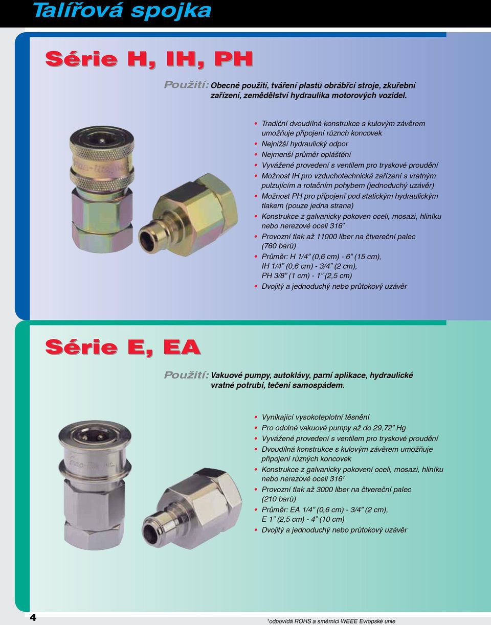 pro vzduchotechnická zařízení s vratným pulzujícím a rotačním pohybem (jednoduchý uzávěr) Možnost PH pro připojení pod statickým hydraulickým tlakem (pouze jedna strana) Konstrukce z galvanicky