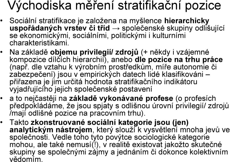 dle vztahu k výrobním prostředkům, míře autonomie či zabezpečení) jsou v empirických datech lidé klasifikováni přiřazena je jim určitá hodnota stratifikačního indikátoru vyjadřujícího jejich