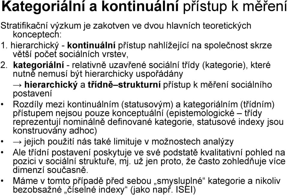 kategoriální - relativně uzavřené sociální třídy (kategorie), které nutně nemusí být hierarchicky uspořádány hierarchický a třídně strukturní přístup k měření sociálního postavení Rozdíly mezi