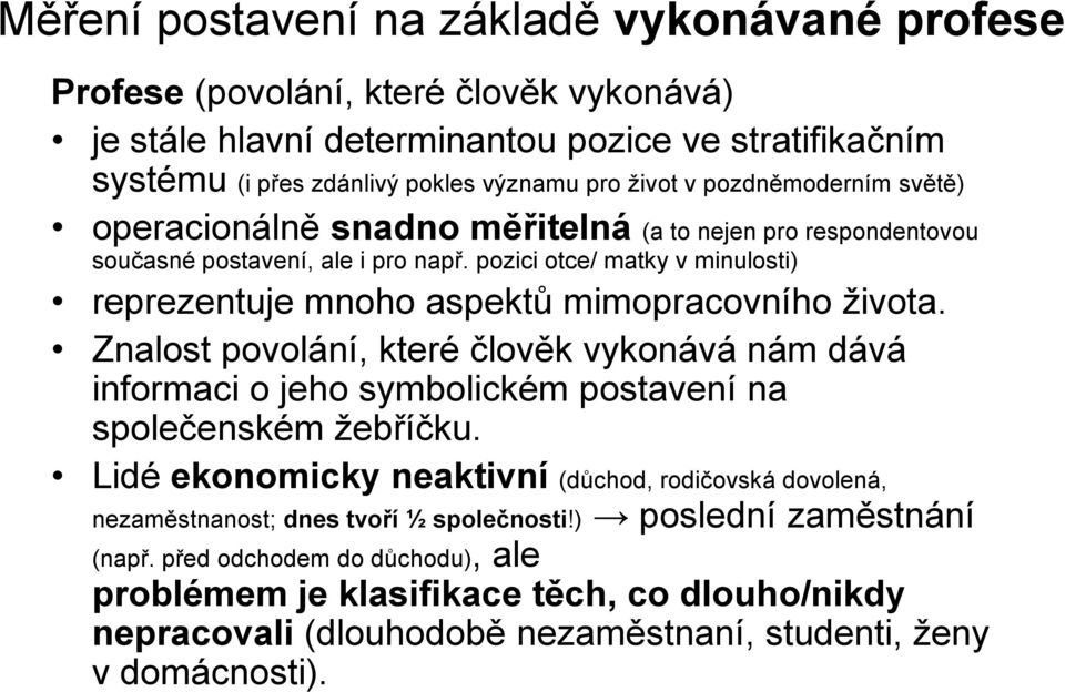 pozici otce/ matky v minulosti) reprezentuje mnoho aspektů mimopracovního života. Znalost povolání, které člověk vykonává nám dává informaci o jeho symbolickém postavení na společenském žebříčku.