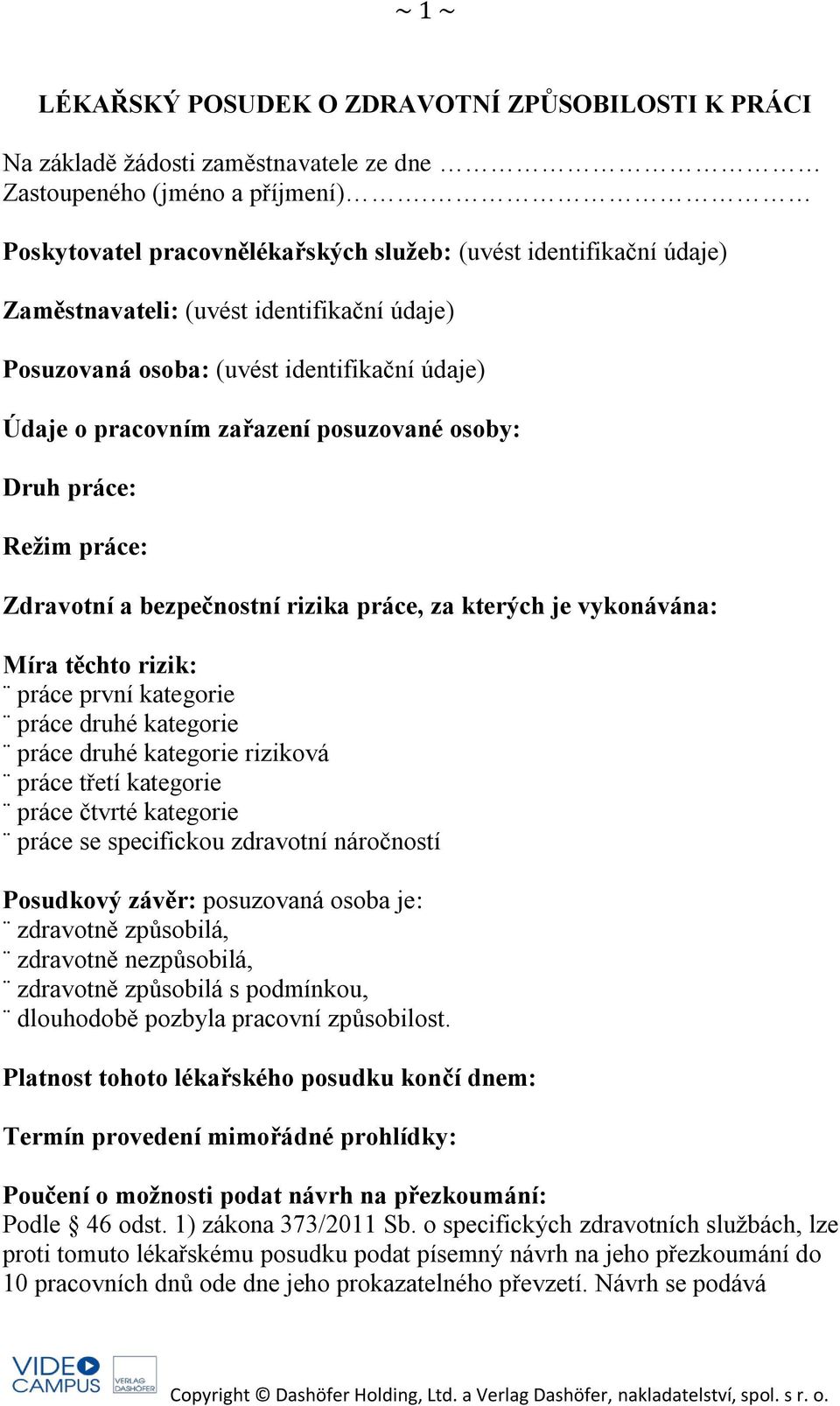 osoby: Druh práce: Režim práce: Zdravotní a bezpečnostní rizika práce, za kterých je vykonávána: Míra těchto rizik: práce první kategorie práce druhé kategorie práce druhé kategorie riziková práce