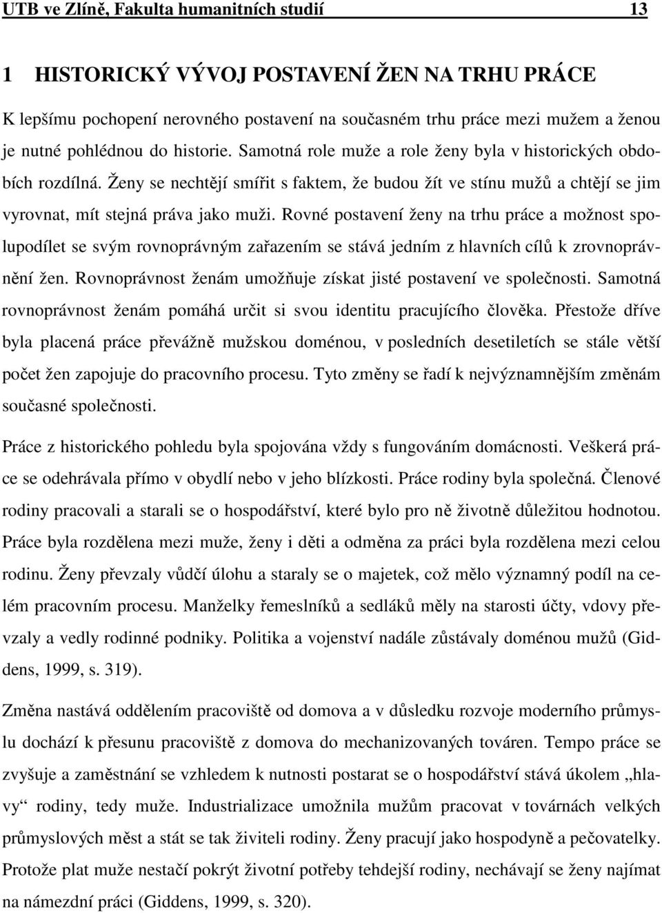 Rovné postavení ženy na trhu práce a možnost spolupodílet se svým rovnoprávným zařazením se stává jedním z hlavních cílů k zrovnoprávnění žen.