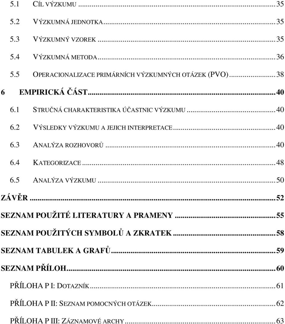 ..40 6.3 ANALÝZA ROZHOVORŮ...40 6.4 KATEGORIZACE...48 6.5 ANALÝZA VÝZKUMU...50 ZÁVĚR...52 SEZNAM POUŽITÉ LITERATURY A PRAMENY.